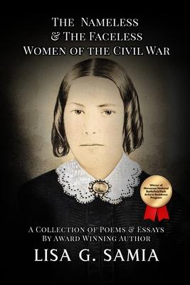 The Nameless and The Faceless Women of the Civil War: A Collection of Poems, Essays, and Historical Photos - Lisa G. Samia