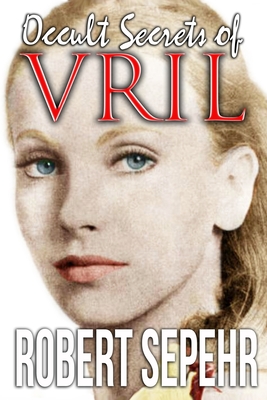 Occult Secrets of Vril: Goddess Energy and the Human Potential - Robert Sepehr