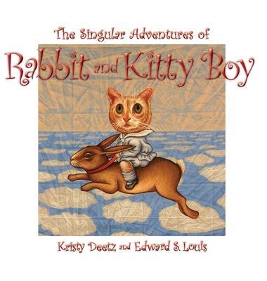 The Singular Adventures of Rabbit and Kitty Boy - Kristy Deetz