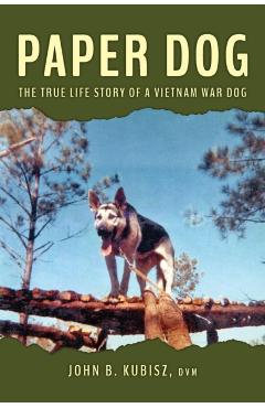 Paper Dog: The True Life Story of a Vietnam War Dog - John B. Kubisz