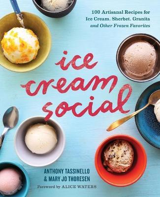 Ice Cream Social: 100 Artisanal Recipes for Ice Cream, Sherbet, Granita, and Other Frozen Favorites - Anthony Tassinello