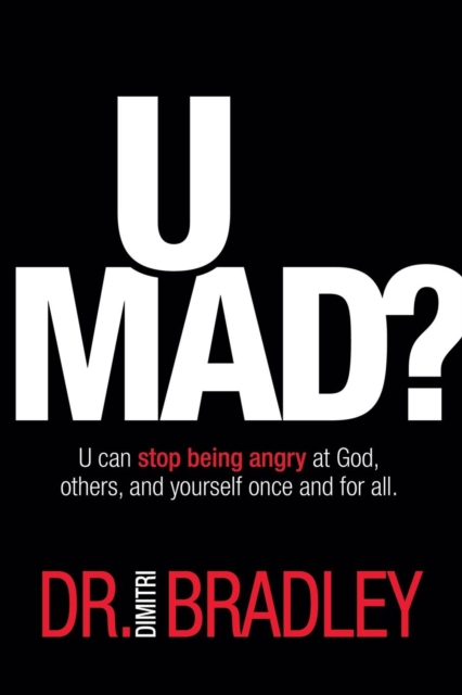 U Mad?: U can stop being angry at God, others, and yourself once and for all. - Dimitri Bradley