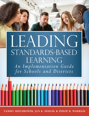 Leading Standards-Based Learning: An Implementation Guide for Schools and Districts (a Comprehensive, Five-Step Marzano Resources Curriculum Implement - Tammy Heflebower