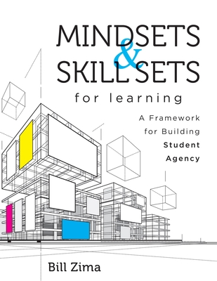 Mindsets and Skill Sets for Learning: A Framework for Building Student Agency (Your Guide to Fostering Learner Self-Agency and Increasing Student Enga - Bill Zima