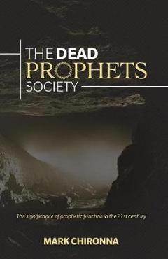 Coperta cărții 'The Dead Prophets Society: The Significance of Prophetic Function in the 21st Century - Mark Chironna'