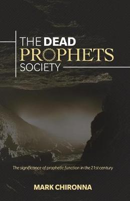 The Dead Prophets Society: The Significance of Prophetic Function in the 21st Century - Mark Chironna