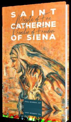 Saint Catherine of Siena: Mystic of Fire, Preacher of Freedom - Fr Paul Murray Op