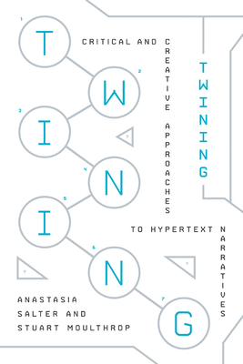 Twining: Critical and Creative Approaches to Hypertext Narratives - Anastasia Salter