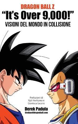 Dragon Ball Z It's Over 9,000! Visioni del mondo in collisione - Derek Padula