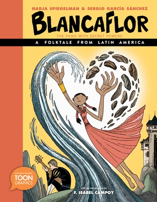 Blancaflor, the Hero with Secret Powers: A Folktale from Latin America: A Toon Graphic - Nadja Spiegelman