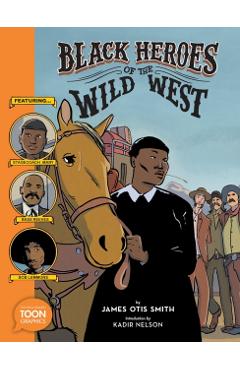 Black Heroes of the Wild West: Featuring Stagecoach Mary, Bass Reeves, and Bob Lemmons: A Toon Graphic - James Otis Smith