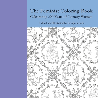 The Feminist Coloring Book: Celebrating 300 Years of Literary Women - Erin Jurkowski