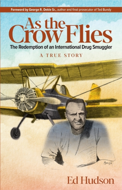 As the Crow Flies: The Redemption of an International Drug Smuggler - Ed Hudson