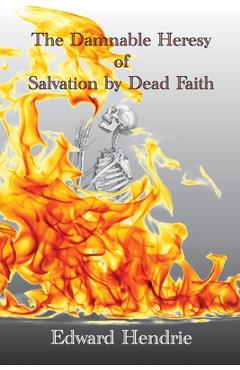 Poza produsului The Damnable Heresy of Salvation by Dead Faith - Edward Hendrie