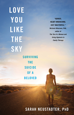 Love You Like the Sky: Surviving the Suicide of a Beloved - Sarah Neustadter
