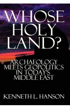 Coperta cărții 'Whose Holy Land?: Archaeology Meets Geopolitics in Today's Middle East - Kenneth L. Hanson'