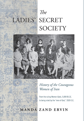The Ladies' Secret Society: History of the Courageous Women of Iran - Manda Zand Ervin