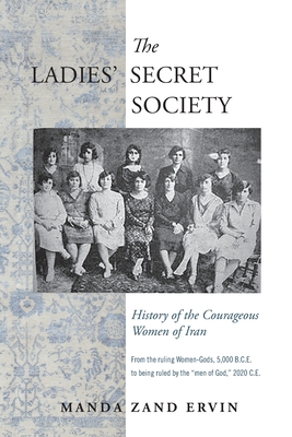 The Ladies' Secret Society: History of the Courageous Women of Iran - Manda Zand Ervin