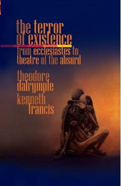 The Terror of Existence: From Ecclesiastes to Theatre of the Absurd - Theodore Dalrymple
