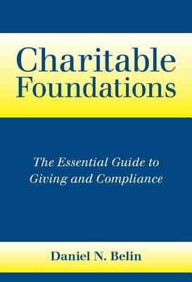 Charitable Foundations: The Essential Guide to Giving and Compliance - Daniel N. Belin