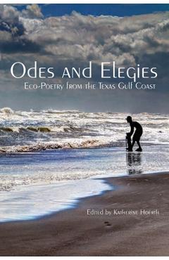 Coperta cărții 'Odes and Elegies: Eco-Poetry from the Texas Gulf Coast - Katherine Hoerth'