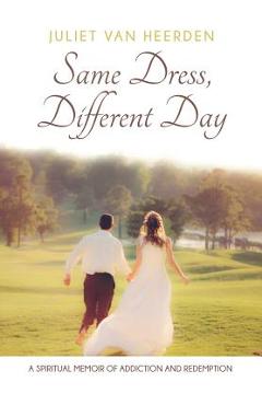 Coperta cărții 'Same Dress, Different Day: A Spiritual Memoir of Addiction and Redemption - Juliet Van Heerden'