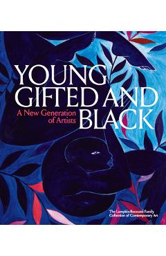 Poza produsului Young, Gifted and Black: A New Generation of Artists: The Lumpkin-Boccuzzi Family Collection of Contemporary Art - Antwaun Sargent