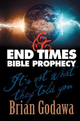 End Times Bible Prophecy: It's Not What They Told You - Brian Godawa