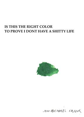 Is This the Right Color to Prove I Dont Have a Shitty Life - Jon-michael Frank