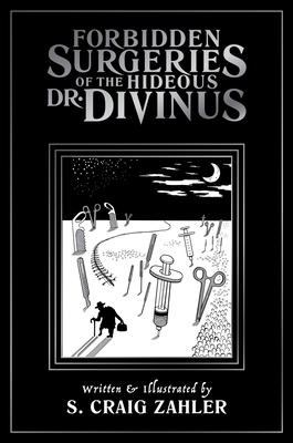 Forbidden Surgeries of the Hideous Dr. Divinus - S. Craig Zahler