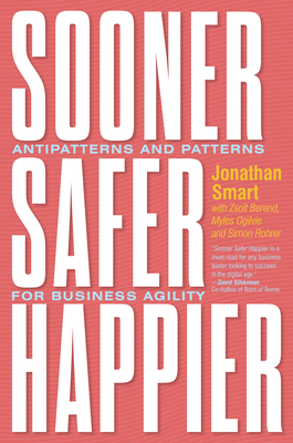 Sooner Safer Happier: Antipatterns and Patterns for Business Agility - Jonathan Smart