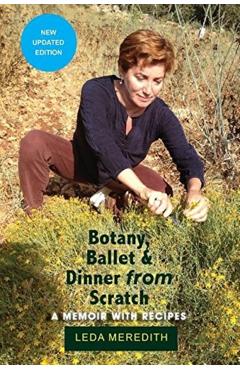 Coperta cărții 'Botany, Ballet & Dinner From Scratch: A Memoir with Recipes - Leda Meredith'