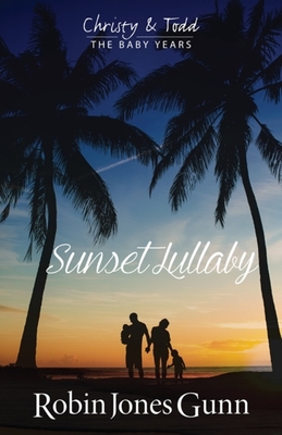 Sunset Lullaby, Christy & Todd the Baby Years Book 3, Volume 3 - Robin Jones Gunn