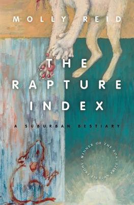 The Rapture Index: A Suburban Bestiary - Molly Reid