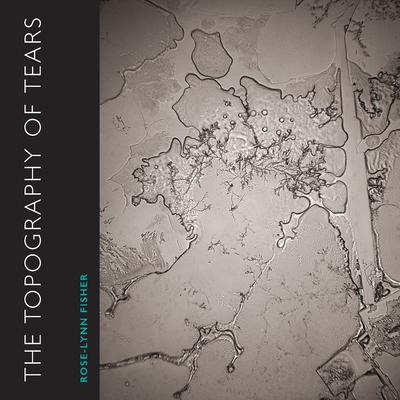 The Topography of Tears - Rose-lynn Fisher