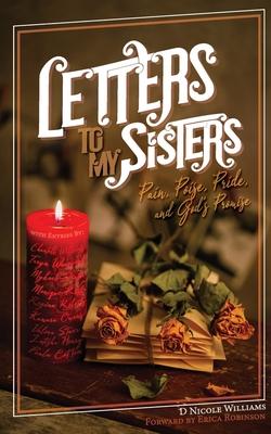 Letters to My Sisters: Pain, Poise, Pride, and God's Promise - D. Nicole D. Williams