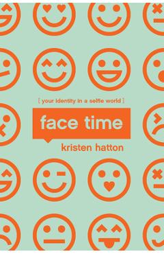 Coperta cărții 'Face Time: Your Identity in a Selfie World - Kristen Hatton'