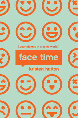 Coperta cărții 'Face Time: Your Identity in a Selfie World - Kristen Hatton'