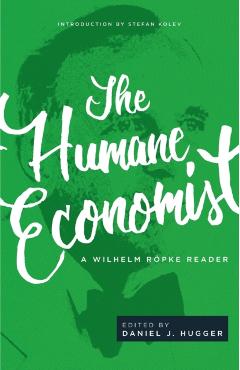 The Humane Economist: A Wilhelm Rpke Reader - Wilhelm Rpke