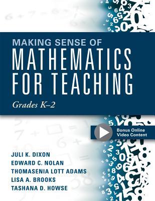 Making Sense of Mathematics for Teaching Grades K-2: (communicate the Context Behind High-Cognitive-Demand Tasks for Purposeful, Productive Learning) - Juli K. Dixon