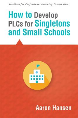 How to Develop Plcs for Singletons and Small Schools: (creating Vertical, Virtual, and Interdisciplinary Teams to Eliminate Teacher Isolation) - Aaron Hansen