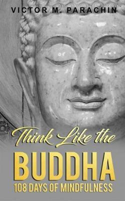 Think Like the Buddha: 108 Days of Mindfulness - Victor M. Parachin M. Div