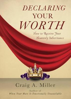 Declaring Your Worth: How to Receive Your Heavenly Inheritance - Craig Miller