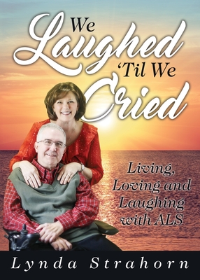 We Laughed 'Til We Cried: Living, Loving and Laughing with ALS - Lynda Strahorn