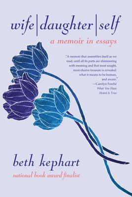 Wife Daughter Self: A Memoir in Essays - Beth Kephart