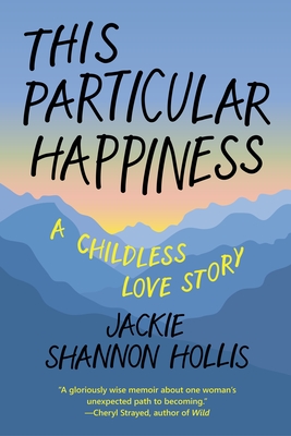 This Particular Happiness: A Childless Love Story - Jackie Shannon Hollis