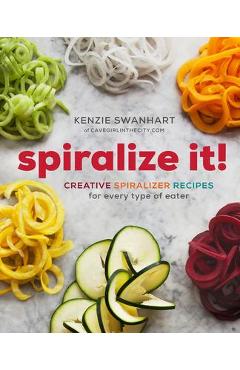 Poza produsului Spiralize It!: Creative Spiralizer Recipes for Every Type of Eater - Kenzie Swanhart