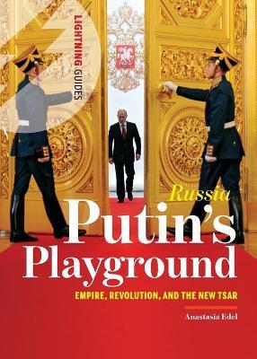 Russia: Putin's Playground: Empire, Revolution, & the New Tsar - Anastasia Edel