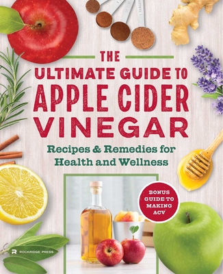 The Apple Cider Vinegar Cure: Essential Recipes & Remedies to Heal Your Body Inside and Out - Madeline Given