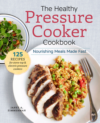 The Healthy Pressure Cooker Cookbook: Nourishing Meals Made Fast - Janet A. Zimmerman